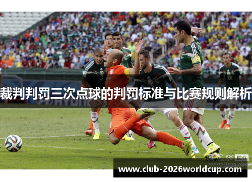 裁判判罚三次点球的判罚标准与比赛规则解析