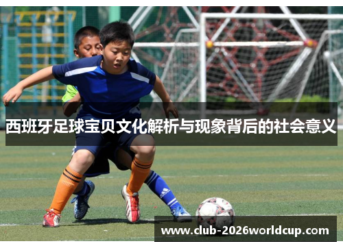 西班牙足球宝贝文化解析与现象背后的社会意义