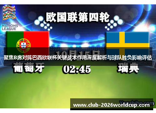 聚焦B席对阵巴西欧联杯关键战术作用深度解析与球队胜负影响评估 聚焦B席对阵巴西欧联杯关键战术作用深度解析与球队胜负影响评估