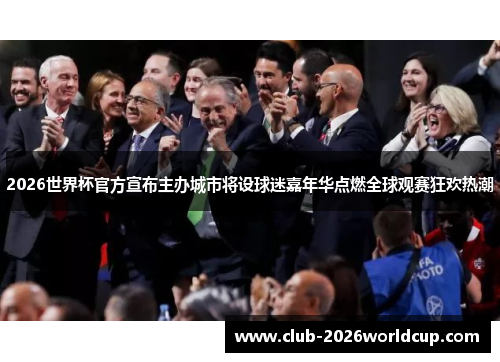 2026世界杯官方宣布主办城市将设球迷嘉年华点燃全球观赛狂欢热潮